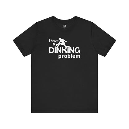 I Have a Dinking Problem Tee