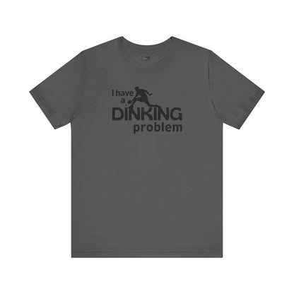 I Have a Dinking Problem Tee