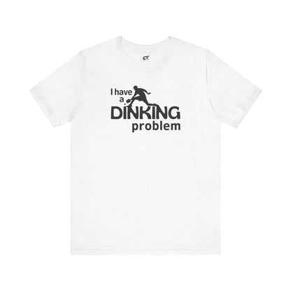 I Have a Dinking Problem Tee