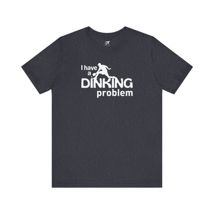 I Have a Dinking Problem Tee